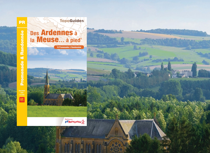 Une nouveauté : le topoguide “ Des Ardennes à la Meuse.... à pied®” Une nouveauté : le topoguide “ Des Ardennes à la Meuse.... à pied®”